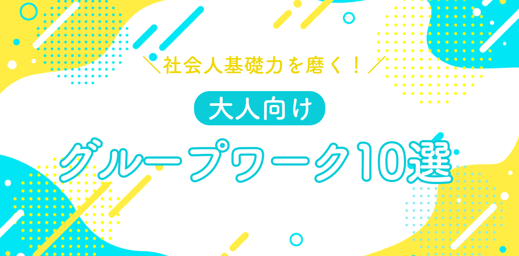 社会人基礎力を磨く！大人向けグループワーク10選